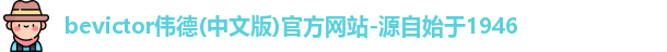 bevictor伟德(中文版)官方网站-源自始于1946